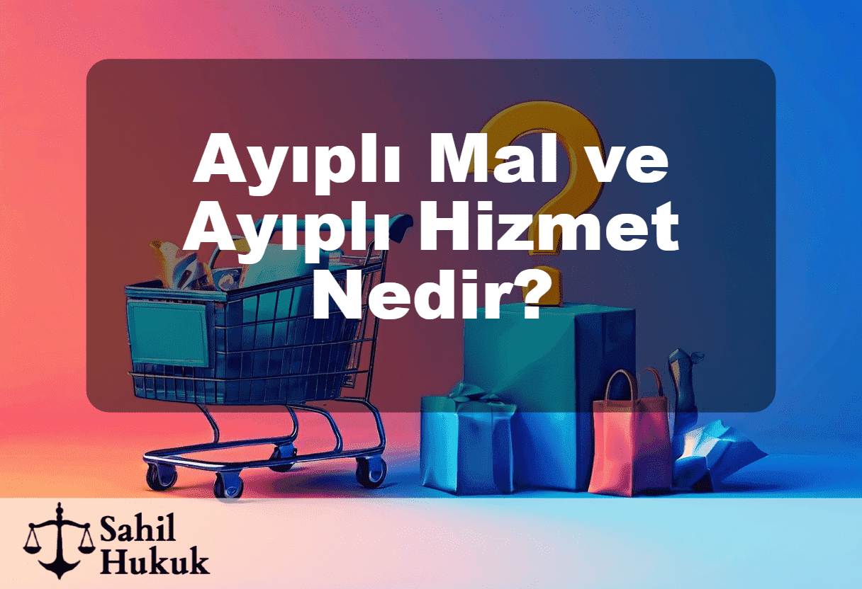 Ayıplı Mal ve Ayıplı Hizmet Nedir?