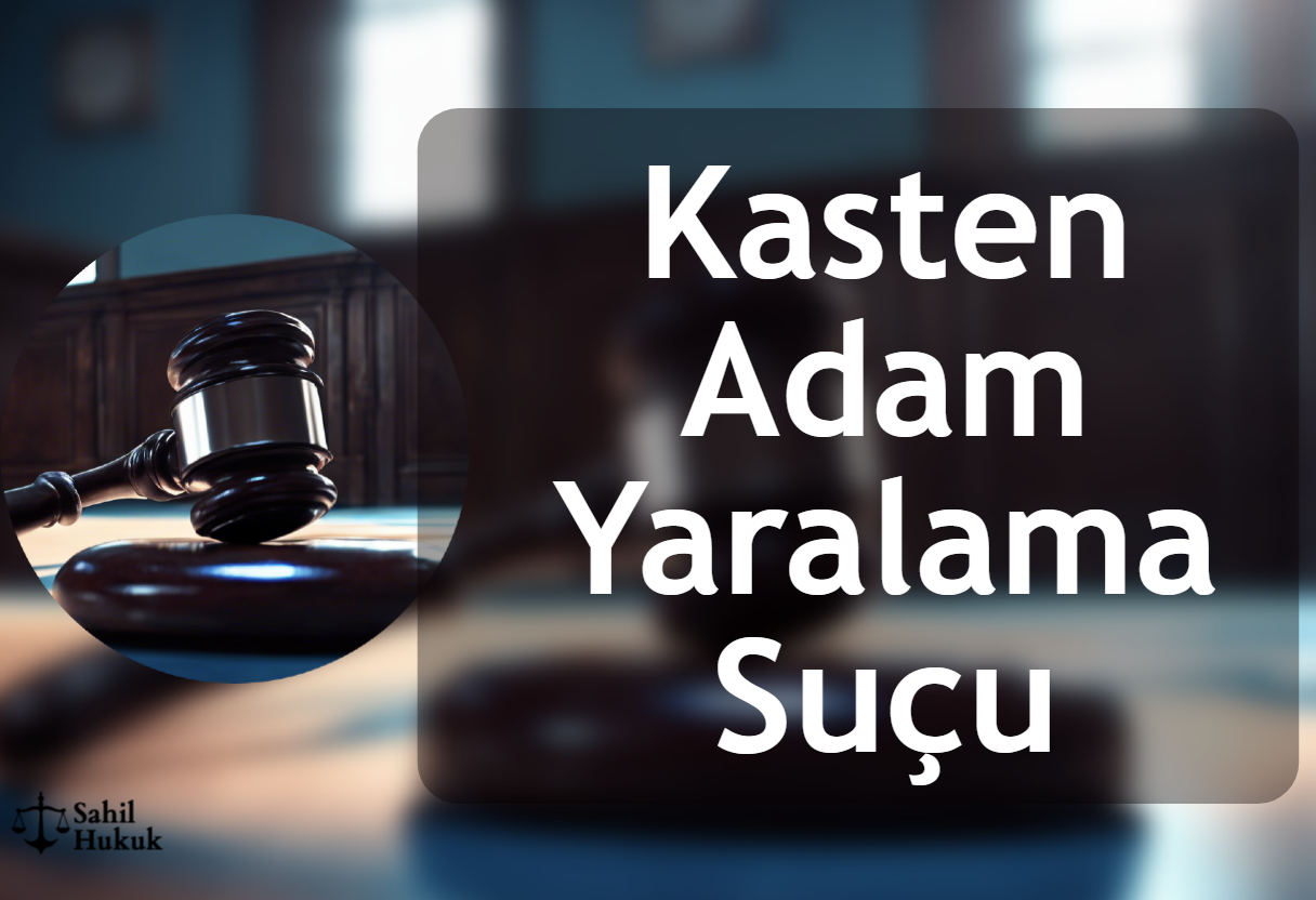 Kasten Adam Yaralama Suçu ve Cezası